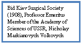 Подпись: Bid Kiev Surgical Society (1908), Professor Emeritus Member of the Academy of Sciences of USSR, Nicholay Markianovych Volkovych